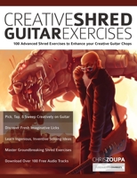 Creative Shred Guitar Exercises: Discover 100 Advanced Shred Exercises to Enhance your Creative Guitar Chops 1789332222 Book Cover