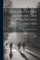 Geschichte Der Erziehung Der Pfälzischen Wittelsbacher 1022861875 Book Cover