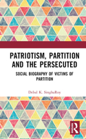 Patriotism, Partition and the Persecuted: Social Biography of Victims of Partition 1032545909 Book Cover
