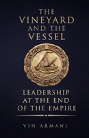The Vineyard And The Vessel: Leadership at the End of The Empire B0H6W8NCV6 Book Cover