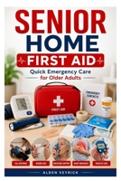 SENIOR HOME FIRST AID: Quick Emergency Care for Older Adults B0H1H7B3VJ Book Cover
