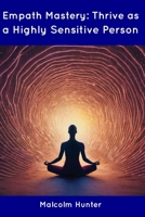 Empath Mastery: Thrive as a Highly Sensitive Person B0CDN7NJL5 Book Cover
