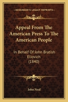 Appeal from the American Press to the American People: In Behalf of John Bratish Eliovich 1120156904 Book Cover