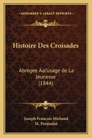 Histoire Des Croisades: Abregee Aal'usage de La Jeunesse (1844) 1120518970 Book Cover