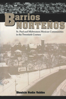 Barrios Norteños: St. Paul and Midwestern Mexican Communities in the Twentieth Century 0292787448 Book Cover