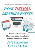 Make Virtual Learning Matter: How to Turn Virtual Classrooms Into a Remarkable, Authentic Experience for Kids 1728242398 Book Cover