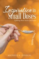 Inspiration in Small Doses: Uplifting Short Stories and Essays 1458219313 Book Cover
