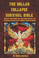 The Dollar collapse survival Bible: Protect your Family and your Mind, Survive the Collapse, and Rise Like a Phoenix from the Ashes B0FWZHLQ4Q Book Cover