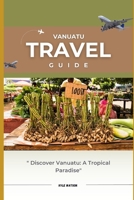 Vanuatu Travel Guide 2023: "Discover Vanuatu: A Tropical Paradise Awaits" B0C7JCR8CQ Book Cover