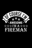 Of Course I'm Awesome I'm A Fireman: Lined Journal, 120 Pages, 6x9 Sizes, Funny Fireman Notebook Gift For Firemans 1676880879 Book Cover