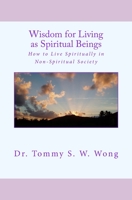 Wisdom for Living as Spiritual Beings: How to Live Spiritually in Non-Spiritual Society 1512002682 Book Cover