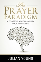 The Prayer Paradigm: A Strategic Way to Amplify Your Prayer Life 1502908069 Book Cover