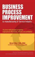 Business Process Improvement for Manufacturing & Service Industry: 18 Proven Methodologies to Maximize Organizational Effectiveness, Efficiency and ... Improvement Executive Guide Series.) 1988663075 Book Cover