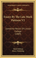 Essays By The Late Mark Pattison V2: Sometime Rector Of Lincoln College 1164105906 Book Cover