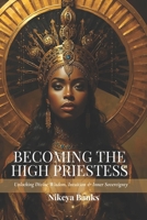 Becoming the High Priestess: Unlocking Divine Wisdom, Intuition & Inner Sovereignty (The Sacred Feminine Chronicles) B0F855C95M Book Cover