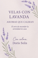Velas con Lavanda Aromas que Calman: El arte de encender la serenidad en casa. B0FVG57RY7 Book Cover