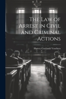 The Law of Arrest in Civil and Criminal Actions 1022179322 Book Cover