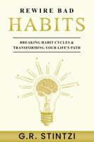 Rewiring Bad Habits: Breaking Habit Cycles & Transforming Your Life's Path B0DZXHL7V3 Book Cover