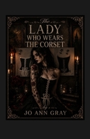 The Lady Who Wears The Corset (A Poem in Story) B0H3YDL6ZN Book Cover
