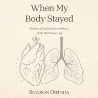 When My Body Stayed: Poems of Gratitude for the Parts of Me That Never Left B0H7DMXMNH Book Cover