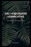 Das verborgene Vermächtnis: Die Geheimnisse von Eldoria (Verborgene Städte und Vergessene Schätze: Eine Abenteuer-Serie) (German Edition) B0D9FGFVV5 Book Cover