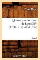 Quinze ANS Du Ra]gne de Louis XIV (1700-1715). Tome 2 (A0/00d.1859) 2012765068 Book Cover