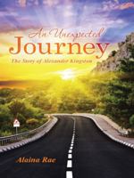 An Unexpected Journey: The Story of Alexander Kingston 1452523401 Book Cover