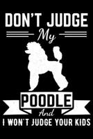 Don't Judge My Poodle And I Won't Judge Your Kids: Journal 1695380983 Book Cover