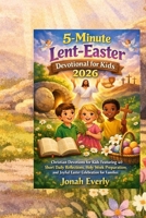 5 minutes lent-Easter devotional for kids 2026: Christian Devotions for Kids Featuring 40 Short Daily Reflections, Holy Week Preparation, and Joyful Easter Celebration for Families. B0GNH723J6 Book Cover