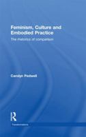 Feminism, Culture and Embodied Practice: The Rhetorics of Comparison 0415528887 Book Cover