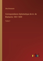 Correspondance diplomatique de m. de Bismarck, 1851-1859: Tome 2 3385006880 Book Cover