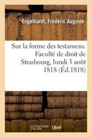 Sur la forme des testamens. Faculté de droit de Strasbourg, lundi 3 août 1818 2019325594 Book Cover