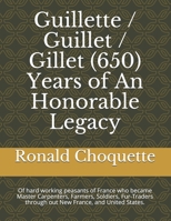 Guillette / Guillet / Gillet (650) Years of An Honorable Legacy: Of hard working peasants of France who became Master Carpenters, Farmers, Soldiers, ... through out New France, and United States. B08HT5689F Book Cover