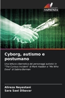 Cyborg, autismo e postumano: Una lettura cibernetica dei personaggi autistici in "The Curious Incident" di Mark Haddon e "Me Who Dove" di Sabina Berman 6205877287 Book Cover