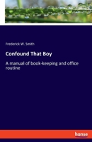 Confound That Boy: A manual of book-keeping and office routine 3348111765 Book Cover