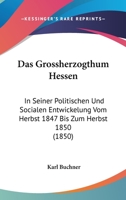 Das Grossherzogthum Hessen: In Seiner Politischen Und Socialen Entwickelung Vom Herbst 1847 Bis Zum Herbst 1850 (1850) 1168424992 Book Cover