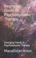 Beginners Guide to Psychodynamic Therapy: Emerging Trends in Psychodynamic Therapy B0CN58KCZG Book Cover