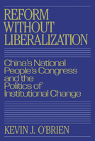 Reform without Liberalization: China's National People's Congress and the Politics of Institutional Change 0521048206 Book Cover