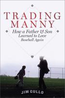 Trading Manny: How a Father and Son Learned to Love Baseball Again 030682017X Book Cover