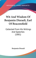 Wit and Wisdom of Benjamin Disraeli, Collected from His Writings and Speeches 1018845895 Book Cover
