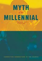 Myth of the Millennial: Connecting Generations in the Church 0758658265 Book Cover