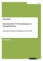 Internationale TV-Vermarktung von Sportgro�events: �konomische Strukturen und Fallstudien zu den Top-Five 3656253218 Book Cover