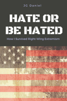 Hate or Be Hated: How I Survived Right-Wing Extremism 1483570967 Book Cover