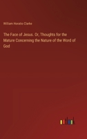 The Face of Jesus. Or, Thoughts for the Mature Concerning the Nature of the Word of God 3385353718 Book Cover