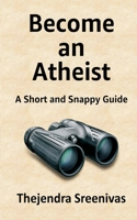 Become an Atheist: A Short and Snappy Guide 1707737401 Book Cover