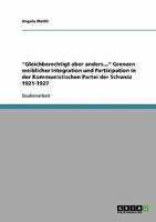 Gleichberechtigt aber anders... Grenzen weiblicher Integration und Partizipation in der Kommunistischen Partei der Schweiz 1921-1927 3638665909 Book Cover