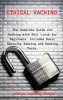 Ethical Hacking: The Complete Guide for Hacking with Kali Linux for Beginners. Includes Basic Security Testing and Hacking Tools. 1088525415 Book Cover
