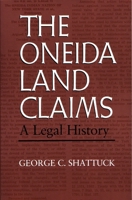 The Oneida Land Claims: A Legal History (The Iroquois and Their Neighbors) 0815625251 Book Cover