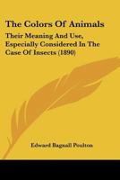 The Colors Of Animals: Their Meaning And Use, Especially Considered In The Case Of Insects 0548775761 Book Cover