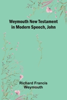Weymouth New Testament In Modern Speech, John 936638708X Book Cover